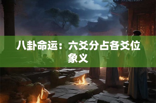 八卦命运：六爻分占各爻位象义
