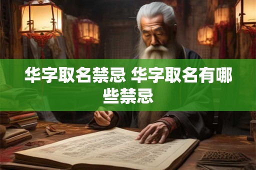 华字取名禁忌 华字取名有哪些禁忌 华字取名禁忌 华字取名有哪些禁忌