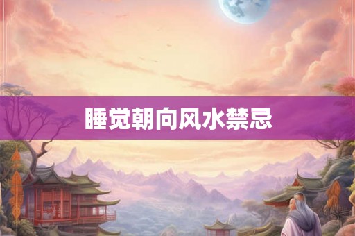睡觉朝向风水禁忌