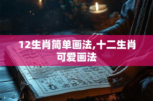 12生肖简单画法,十二生肖可爱画法