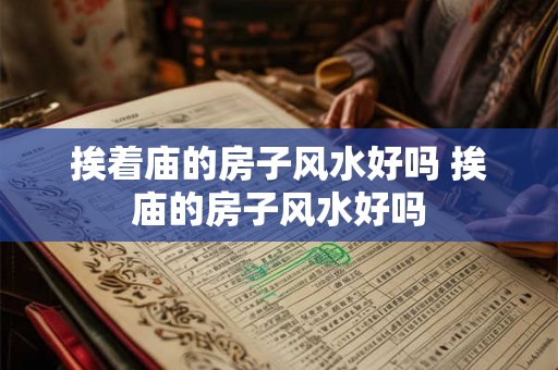 挨着庙的房子风水好吗 挨庙的房子风水好吗
