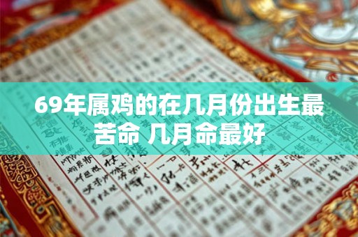 69年属鸡的在几月份出生最苦命 几月命最好