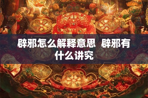 辟邪怎么解释意思  辟邪有什么讲究