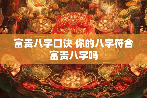 富贵八字口诀 你的八字符合富贵八字吗