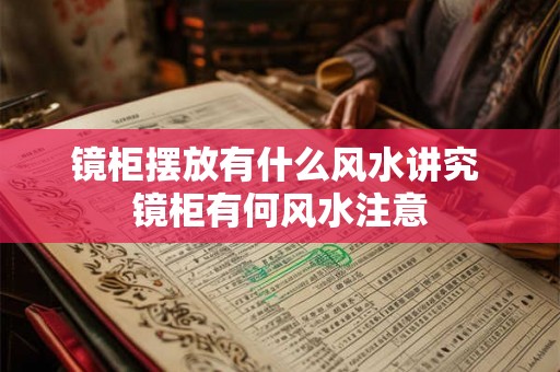 镜柜摆放有什么风水讲究 镜柜有何风水注意 镜柜摆放有什么风水讲究 镜柜有何风水注意