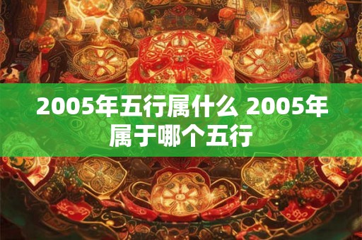 2005年五行属什么 2005年属于哪个五行