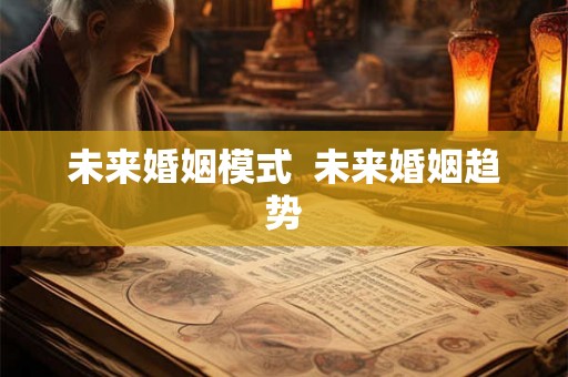 未来婚姻模式  未来婚姻趋势