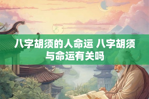 八字胡须的人命运 八字胡须与命运有关吗