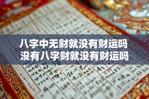 八字中无财就没有财运吗 没有八字财就没有财运吗