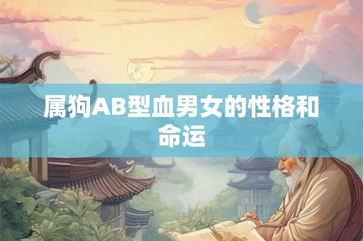 属狗AB型血男女的性格和命运 属狗AB型血男女的性格和命运