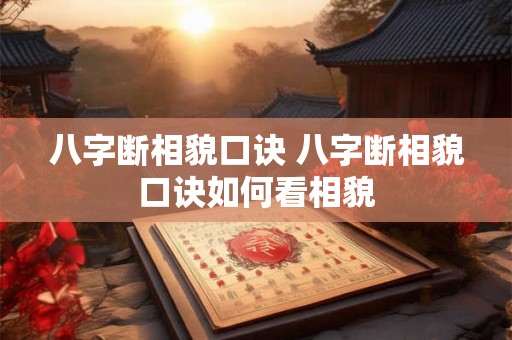 八字断相貌口诀 八字断相貌口诀如何看相貌 八字断相貌口诀 八字断相貌口诀如何看相貌
