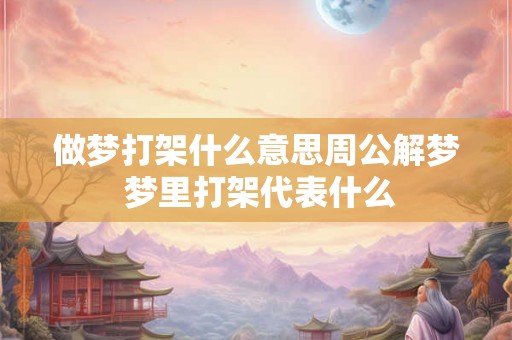 做梦打架什么意思周公解梦 梦里打架代表什么