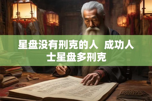 星盘没有刑克的人  成功人士星盘多刑克