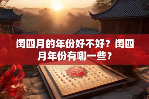闰四月的年份好不好?闰四月年份有哪一些? 闰四月的年份好不好?闰四月年份有哪一些?