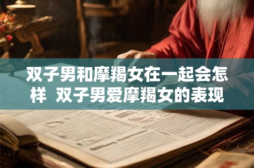 双子男和摩羯女在一起会怎样  双子男爱摩羯女的表现