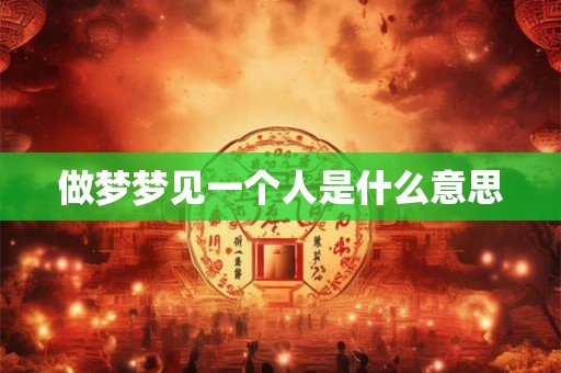 做梦梦见一个人是什么意思
