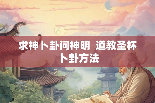 求神卜卦问神明  道教圣杯卜卦方法
