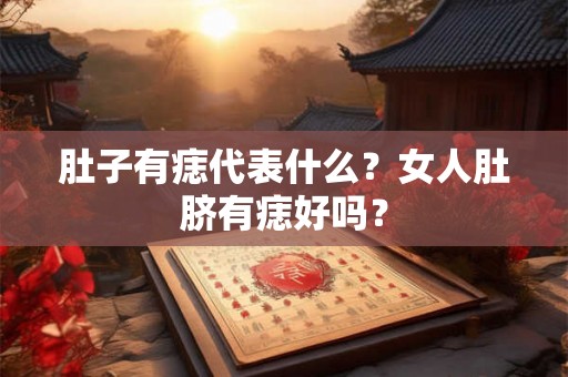 肚子有痣代表什么？女人肚脐有痣好吗？