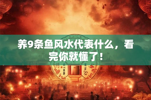 养9条鱼风水代表什么，看完你就懂了！