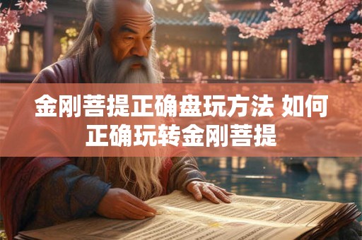 金刚菩提正确盘玩方法 如何正确玩转金刚菩提 金刚菩提正确盘玩方法 如何正确玩转金刚菩提