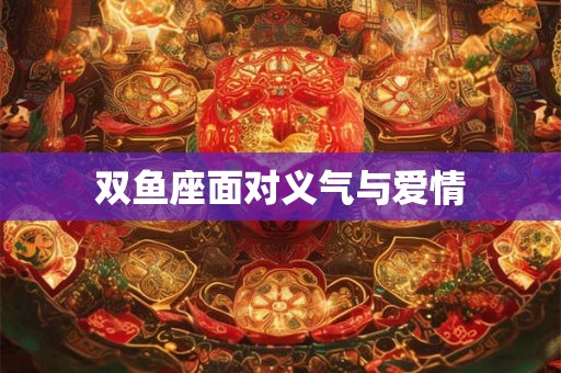 双鱼座面对义气与爱情