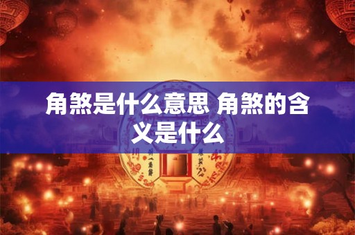 角煞是什么意思 角煞的含义是什么