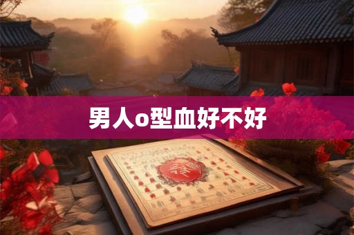 男人o型血好不好