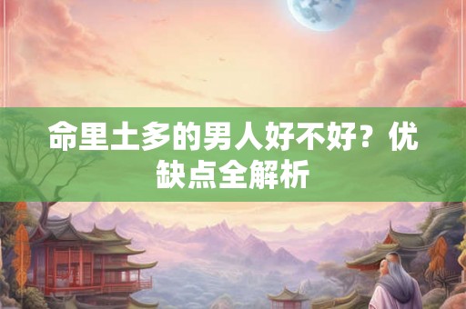 命里土多的男人好不好？优缺点全解析