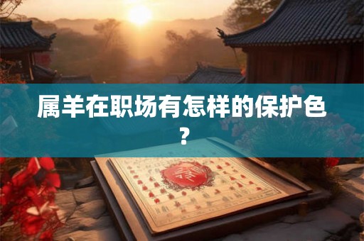 属羊在职场有怎样的保护色？