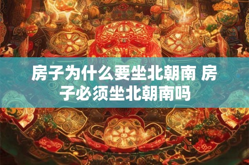 房子为什么要坐北朝南 房子必须坐北朝南吗