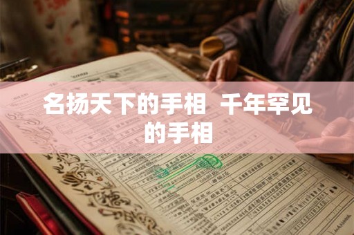 名扬天下的手相  千年罕见的手相