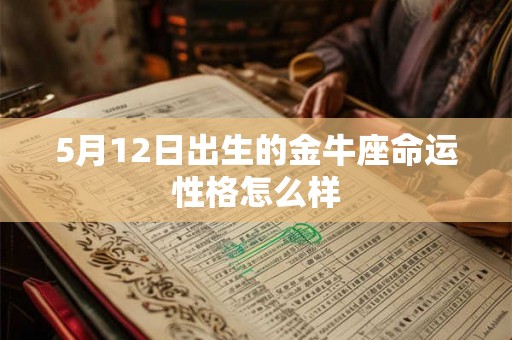 5月12日出生的金牛座命运性格怎么样