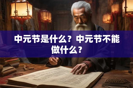 中元节是什么？中元节不能做什么？