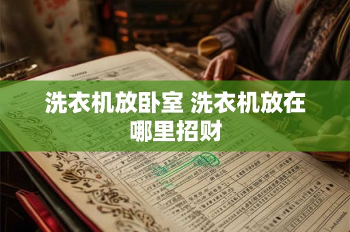 洗衣机放卧室 洗衣机放在哪里招财 洗衣机放卧室 洗衣机放在哪里招财