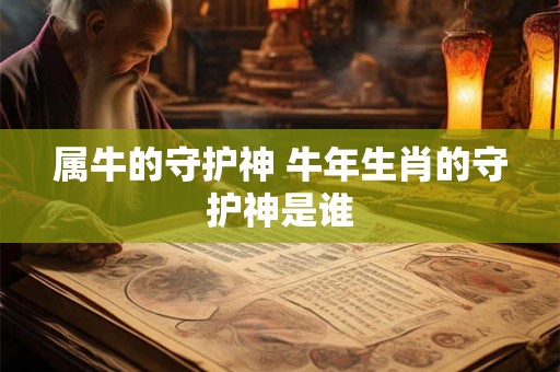 属牛的守护神 牛年生肖的守护神是谁