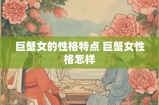 巨蟹女的性格特点 巨蟹女性格怎样
