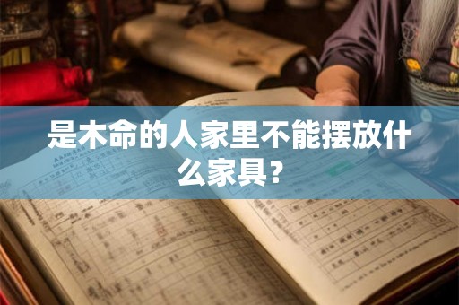 是木命的人家里不能摆放什么家具？