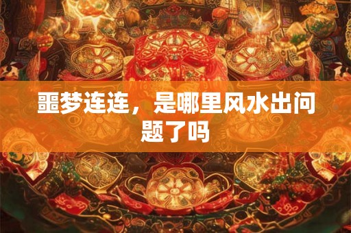 噩梦连连，是哪里风水出问题了吗