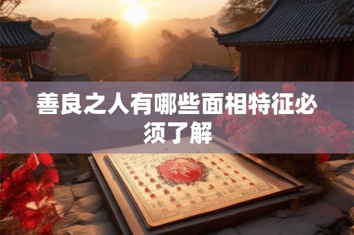 善良之人有哪些面相特征必须了解