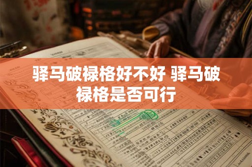 驿马破禄格好不好 驿马破禄格是否可行 驿马破禄格好不好 驿马破禄格是否可行