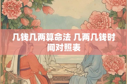 几钱几两算命法 几两几钱时间对照表