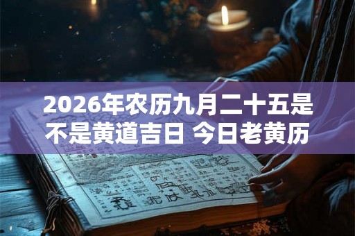 2026年农历九月二十五是不是黄道吉日 今日老黄历如何