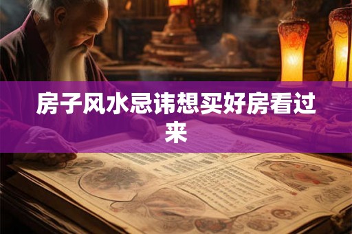 房子风水忌讳想买好房看过来
