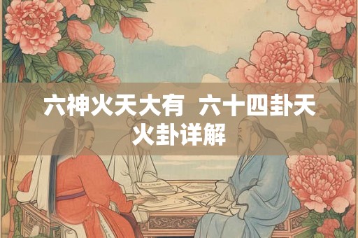 六神火天大有  六十四卦天火卦详解