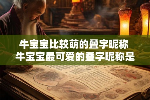 牛宝宝比较萌的叠字昵称 牛宝宝最可爱的叠字昵称是什么 牛宝宝比较萌的叠字昵称 牛宝宝最可爱的叠字昵称是什么