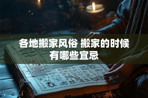 各地搬家风俗 搬家的时候有哪些宜忌