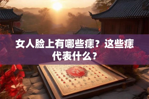 女人脸上有哪些痣？这些痣代表什么？