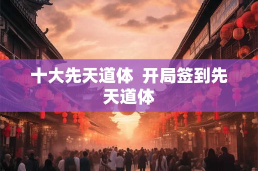 十大先天道体  开局签到先天道体