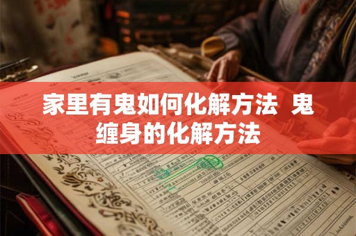 家里有鬼如何化解方法  鬼缠身的化解方法