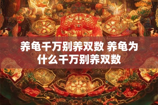 养龟千万别养双数 养龟为什么千万别养双数